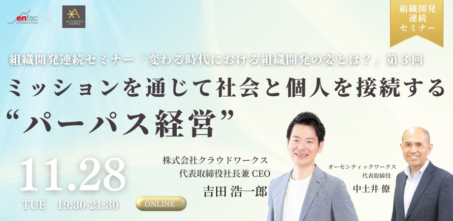 【11/28】組織開発連続セミナー第３回『変わる時代における組織開発の姿とは？ーミッションを通じて社会と個人を接続する“パーパス経営”ー』／クラウドワークス代表取締役社長兼CEO吉田浩一郎氏出演　を開催します