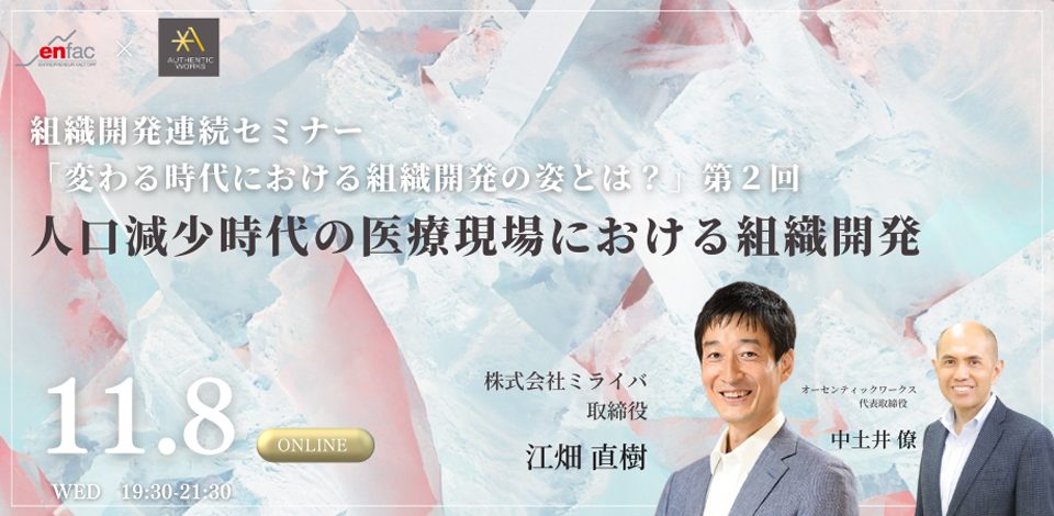 【11/8】組織開発連続セミナー第２回『変わる時代における組織開発の姿とは？ー人口減少時代の医療現場における組織開発ー』／株式会社ミライバ取締役江畑直樹氏出演　を開催します