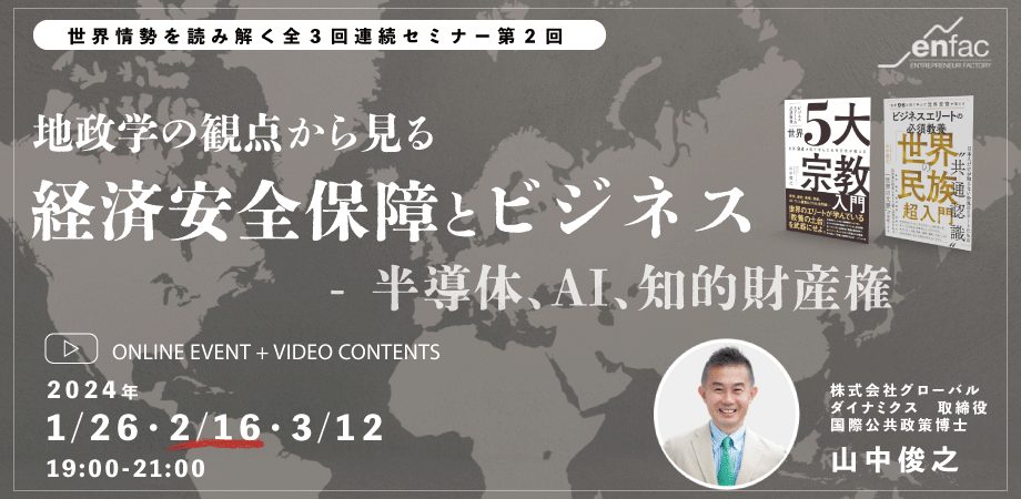 【2/16】世界情勢を読み解く全３回連続セミナー第２回「地政学の観点から見る経済安全保障とビジネスー半導体、AI、知的財産権」　を開催します