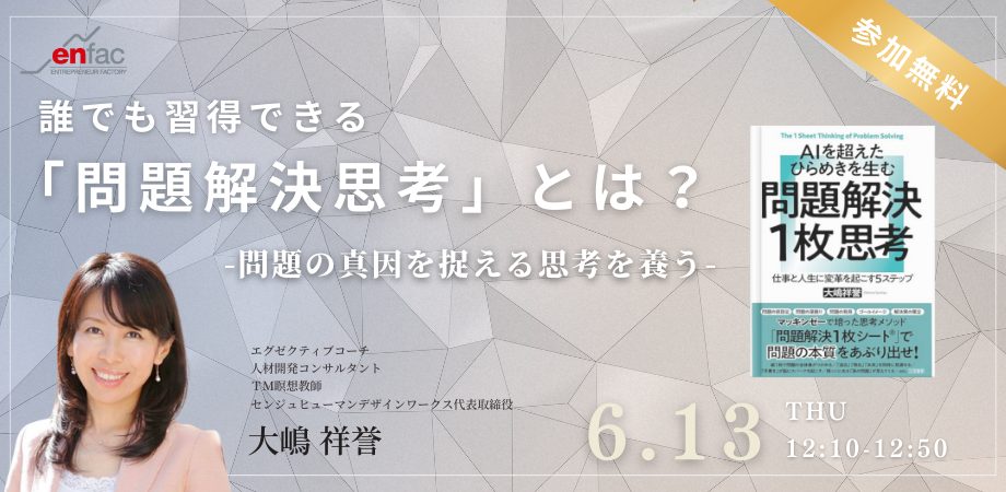 【6/13】誰でも習得できる「問題解決思考」とは？ー問題の真因を捉える思考を養うー　を開催します