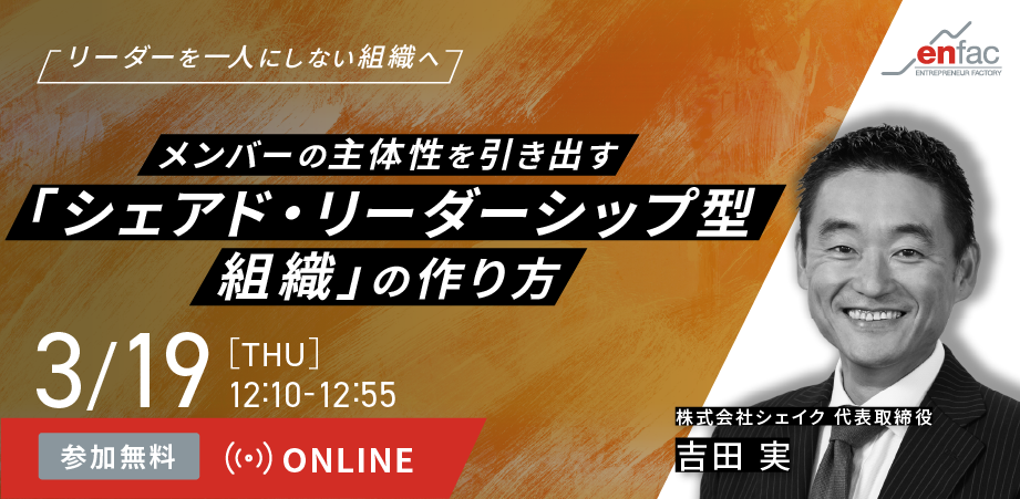 【03/19】リーダーを一人にしない組織へ 〜メンバーの主体性を引き出す「シェアド・リーダーシップ型組織」の作り方〜